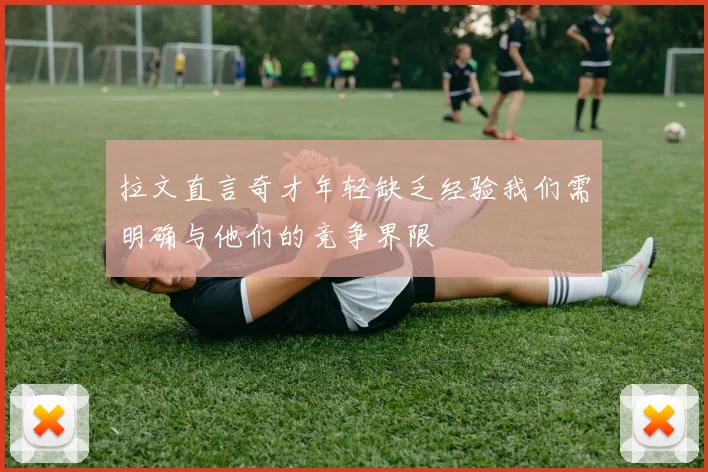 拉文直言奇才年轻缺乏经验我们需明确与他们的竞争界限