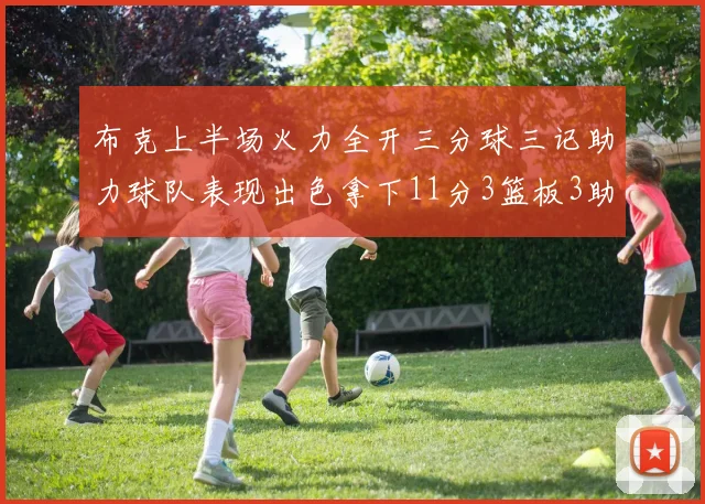 布克上半场火力全开三分球三记助力球队表现出色拿下11分3篮板3助攻1抢断