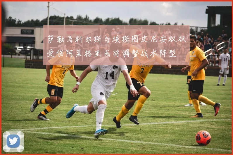 萨勒马科尔斯与埃斯图皮尼安双双受伤阿莱格里或将调整战术阵型